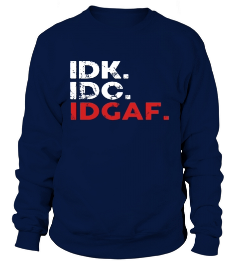 Idk Idc Idgaf Frontside Sweatshirt Unisex