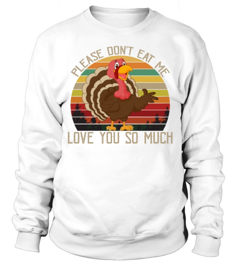 Please Dont Eat Me Love You So Much Funny Turkey Sweatshirt Unisex