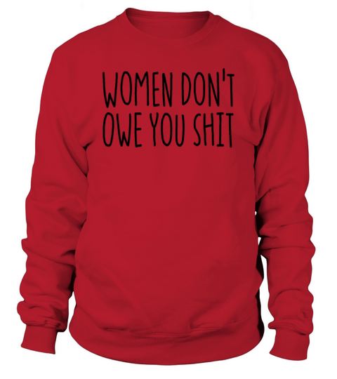 Women Dont Owe You Shit Feminist Dont Owe You Sweatshirt Unisex