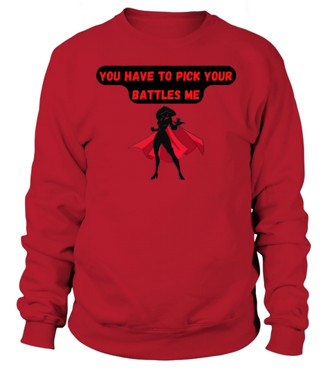 you have to pick your battles me Sweatshirt Unisex