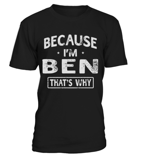 Because Im Ben Funny Novelty Gifts Name T-shirt Men T-Shirt Unisex