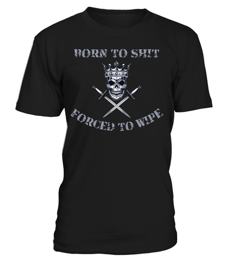Born to Shit Forced to Wipe T-Shirt Unisex