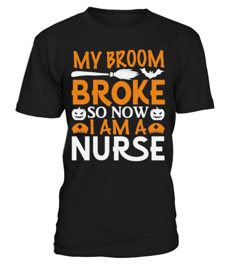 My Broom Broke So Now I Am A Nurse T-Shirt Unisex