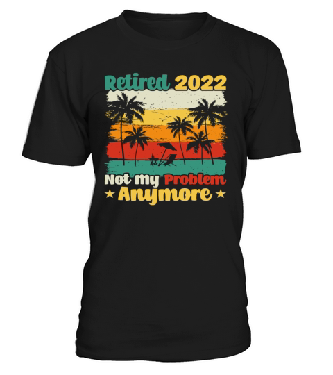 Retired 2022 Not My Problem Anymore Retro T-Shirt Unisex