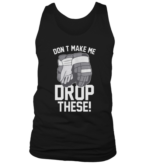 Dont Make Me Drop These Hockey Gloves Athletic  T shirt Tank Top Unisex
