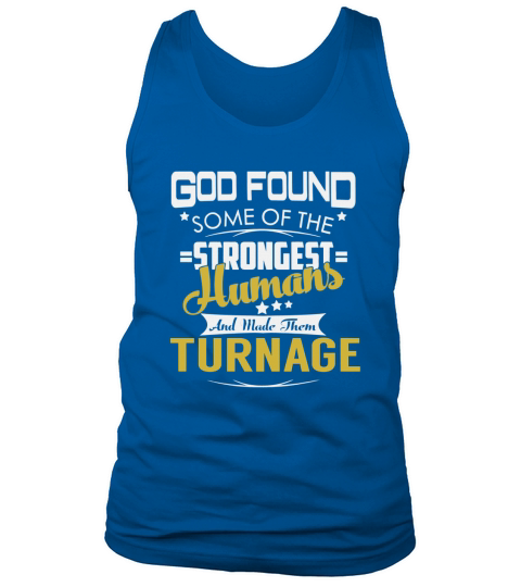 God Found Some of the Strongest Humans And Made Them TURNAGE Name Shirts Tank Top Unisex