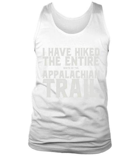 I HAVE HIKED THE ENTIRE width of the APPALACHIAN TRAIL Tee Tank Top Unisex