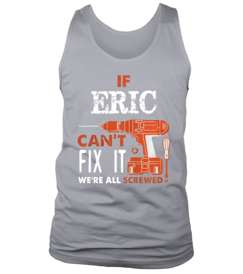 IF Eric Cant Fix It Weare All Screwed Tank Top Unisex