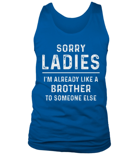 Sorry Ladies Im Already Like A Brother To Someone Else Tank Top Unisex