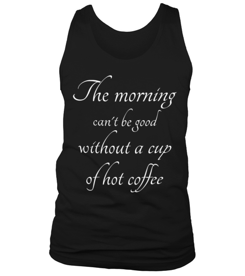 The morning can not be good without coffee Tank Top Unisex