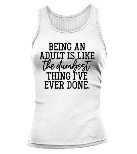 Being An Adult Is Like The Dumbest Thing Tank top Woman