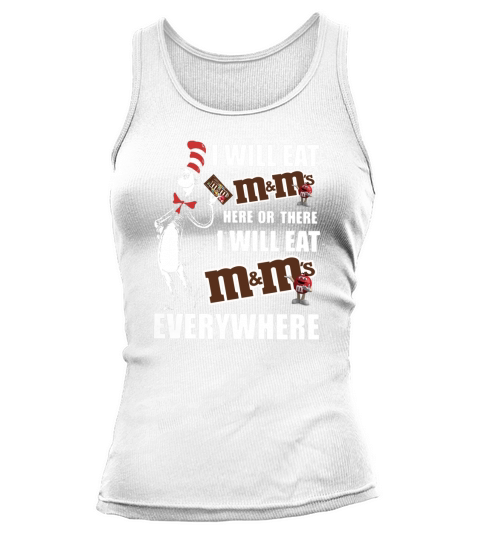 Dr Seuss I will eat m ms here or there I will eat m ms everywhere shirt Tank top Woman