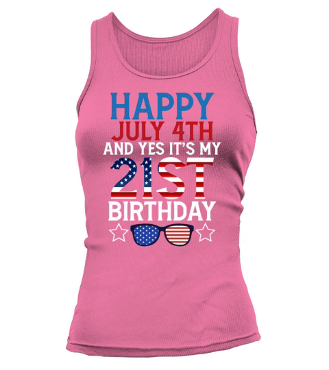 Happy July 4th and Yes Its My 21st Birthday Funny Tank top Woman