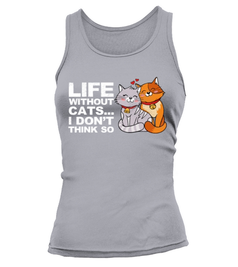 Life Without Cats I Dont Think So Funny Cute Cats Tank top Woman