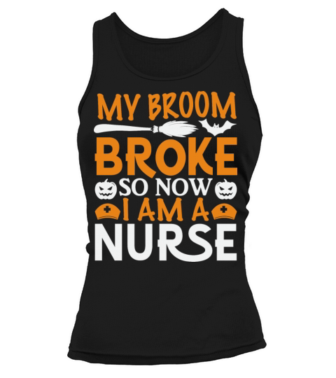 My Broom Broke So Now I Am A Nurse Tank top Woman