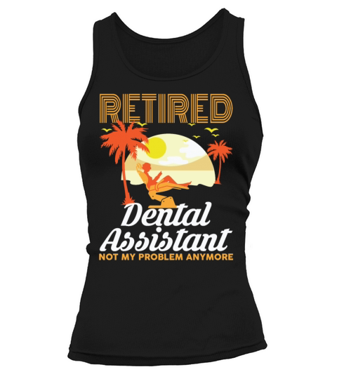 Retired Dental Assistant Not My Problem Anymore Tank top Woman