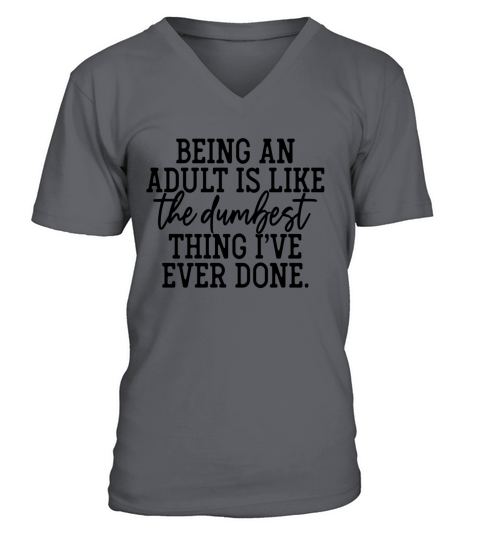 Being An Adult Is Like The Dumbest Thing V-Neck T-shirt