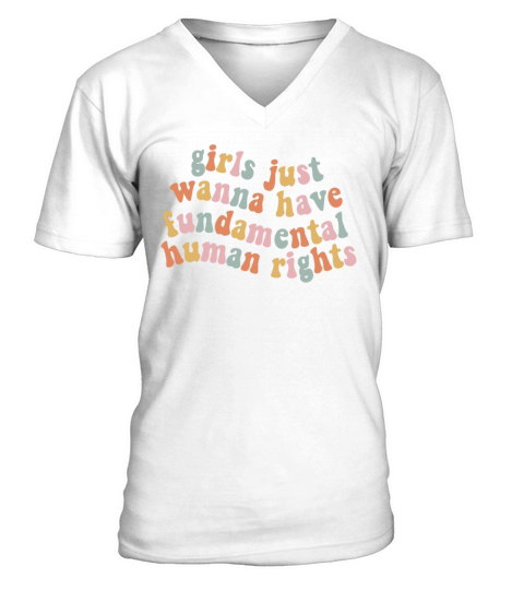 Girls Just Wanna Have Fundamental Human Rights V-Neck T-shirt