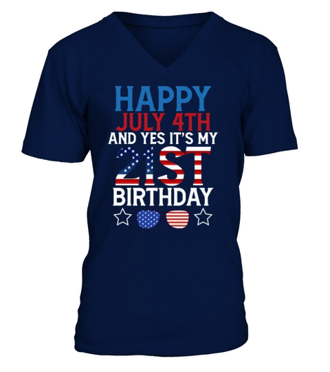 Happy July 4th and Yes Its My 21st Birthday Funny V-Neck T-shirt