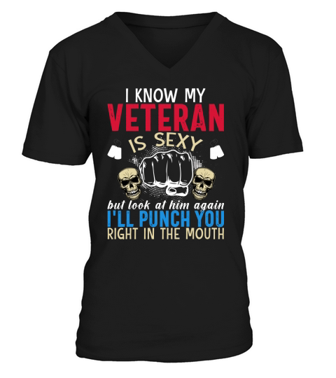I Know My Veteran Is Sexy But Look At Him Again Ill Punch You Right In The Mouth V-Neck T-shirt
