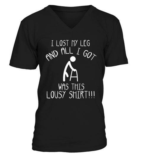 I Lost My Leg And All I Got Was This Lousy Shirt V-Neck T-shirt