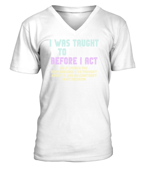 I Was Taught To Think Before I act Sarcasm V-Neck T-shirt