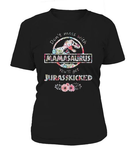 Dont Mess With Mamasaurus You will get jurasskicked boy Women's T-Shirt