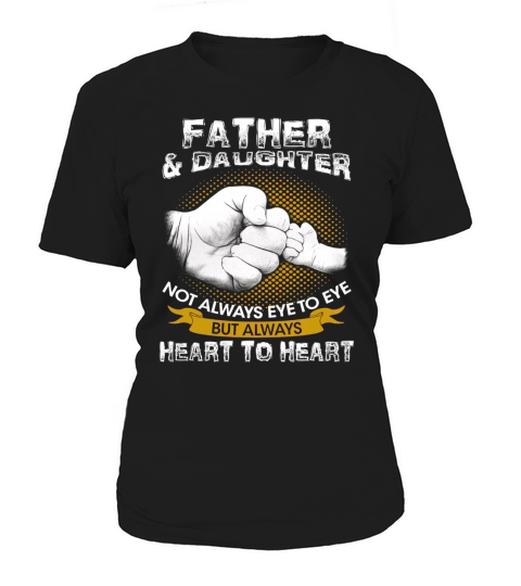 Father and Daughter Not Always Eye to Eye but Always Heart to Heart Women's T-Shirt