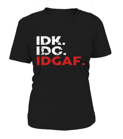 Idk Idc Idgaf Frontside Women's T-Shirt