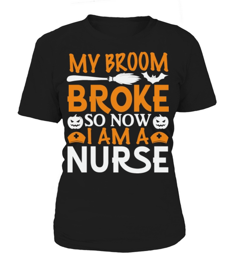 My Broom Broke So Now I Am A Nurse Women's T-Shirt