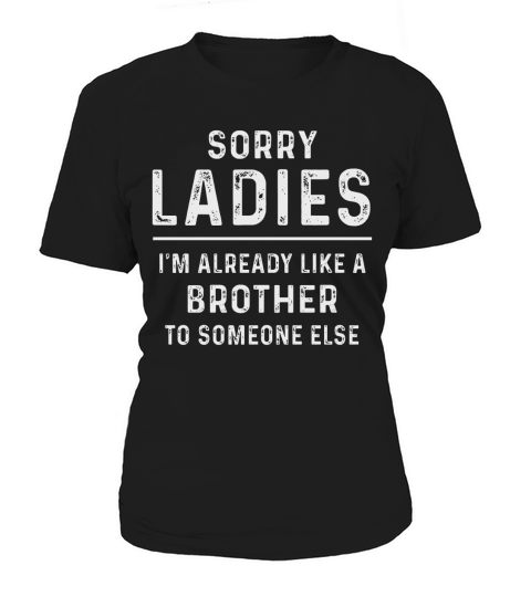 Sorry Ladies Im Already Like A Brother To Someone Else Women's T-Shirt
