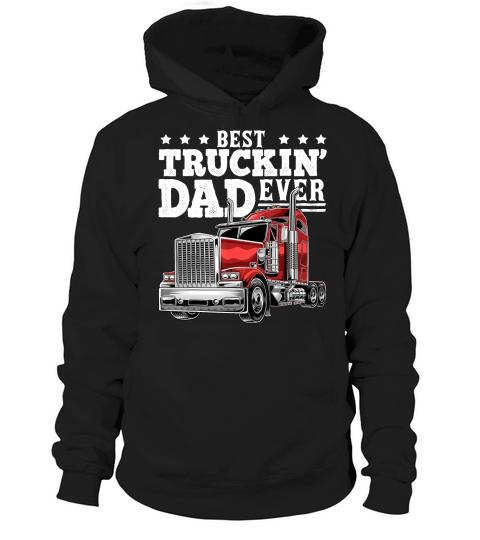 Best Truckin Dad Ever Big Rig Trucker Fathers Day Gift Men T-Shirt Hoodie Unisex