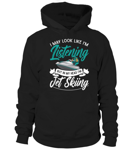 Jet Ski I May Look Like Im Listening Jet Skiing Hoodie Unisex