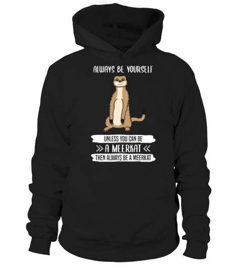 Meerkat Always Be Yourself Quote Gift Hoodie Unisex