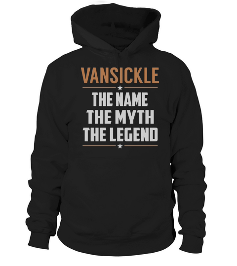 VANSICKLE The Name The Myth The Legend Name Shirts Hoodie Unisex