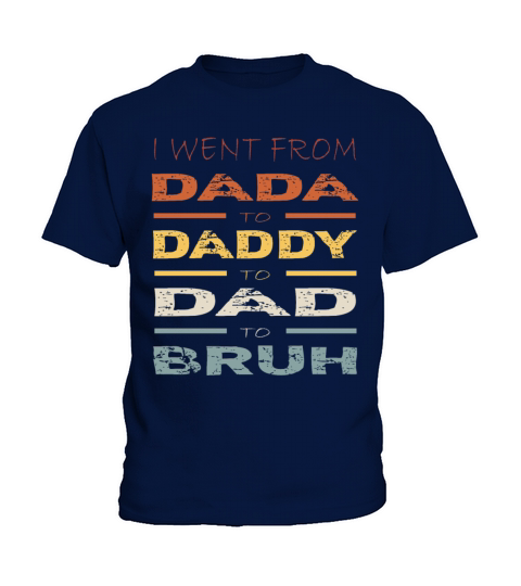 Fathers Day I Went From Dada to Daddy to Dad Kids T-Shirt