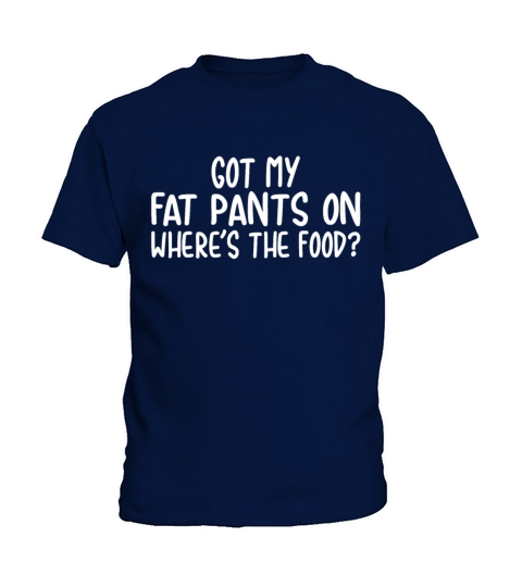 Got My Fat Pants On Wheres The Food Thanksgiving Kids T-Shirt