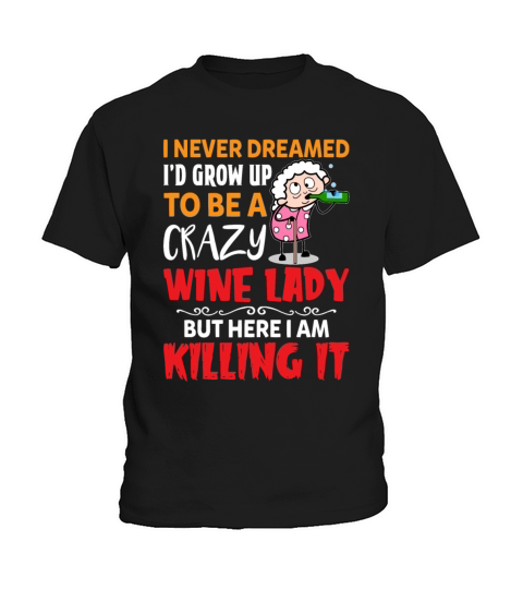 Never Dreamed Id Grow Up To Be A Crazy Wine Lady Kids T-Shirt