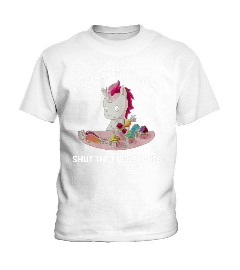 Unicorn I Just Baked You Some Shut The Fucupcakes Kids T-Shirt
