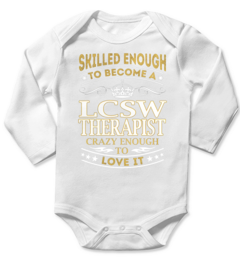Skilled Enough to Become a Lcsw Therapist Crazy Enough to Love It Job Shirts Long Sleeve Baby One-Piece
