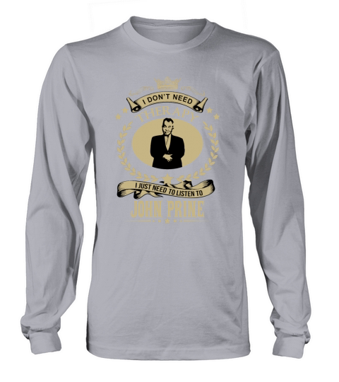 I just need to listen to JOHN PRINE Long sleeved Unisex