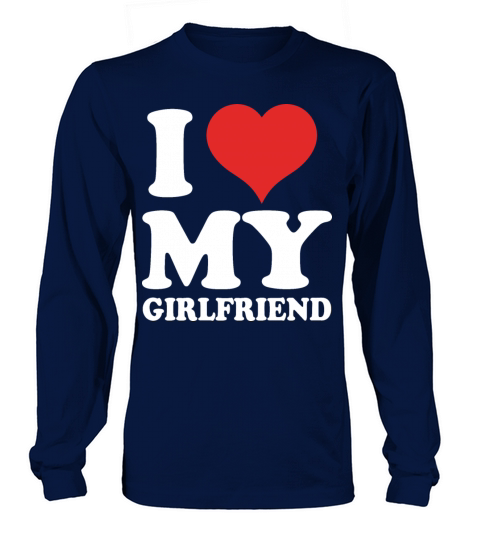 I Love My Girlfriend Long sleeved Unisex