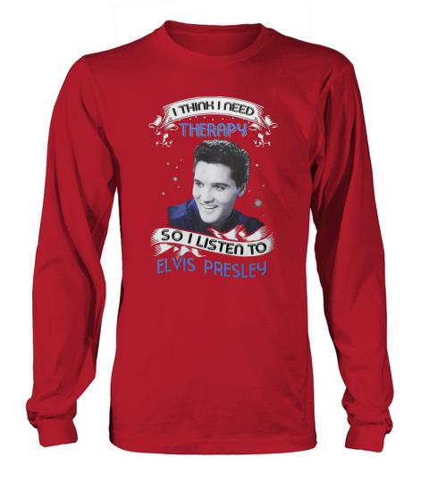 I need therapy Elvis Presley Long sleeved Unisex