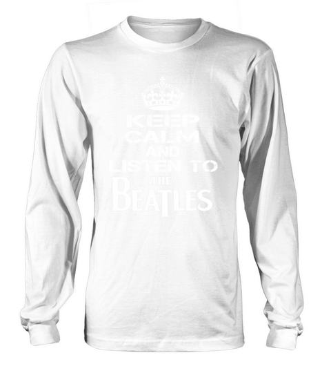 KEEP CALM AND LISTEN TO THE BEATLES Long sleeved Unisex