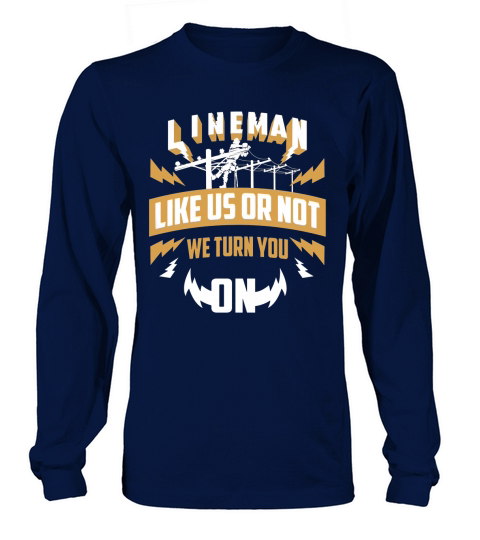 Lineman Like Us Or Not We Turn You On For Linemen T-Shirt Long sleeved Unisex