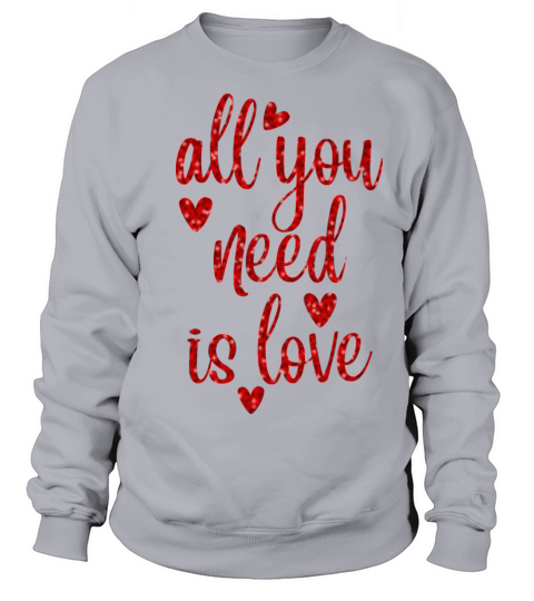 all you need is love Sweatshirt Unisex