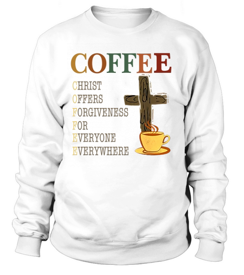 Coffee christ offers forgiveness for everyone everywhere vintage shirt Sweatshirt Unisex
