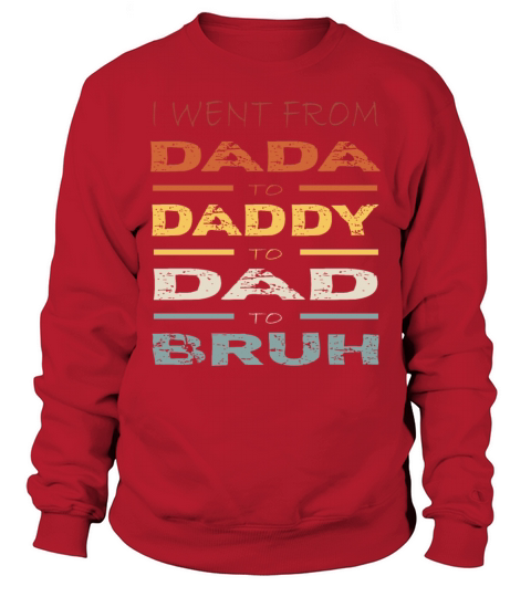 Fathers Day I Went From Dada to Daddy to Dad Sweatshirt Unisex