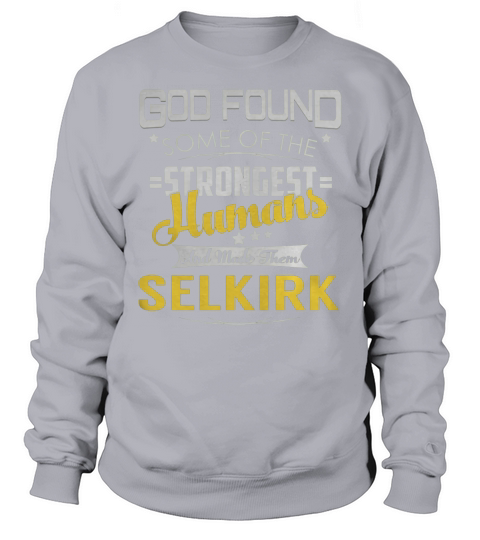 God Found Some of the Strongest Humans And Made Them SELKIRK Name Shirts Sweatshirt Unisex
