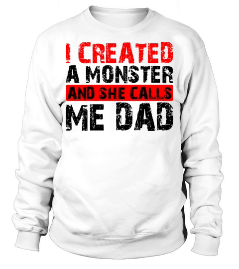I Created A Monster And She Calls Me Dad 3 Sweatshirt Unisex